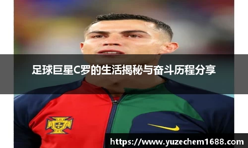 足球巨星C罗的生活揭秘与奋斗历程分享
